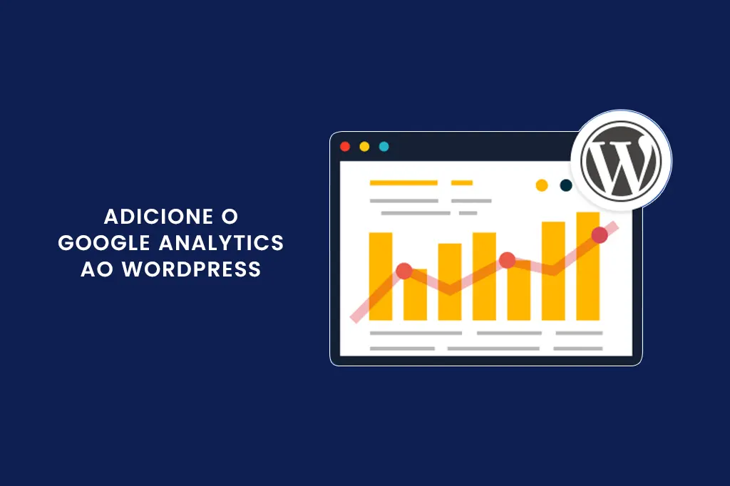 Como Integrar o Google Analytics ao WordPress para Monitorar o Desempenho do Seu Site