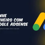 Ganhe Dinheiro com Google AdSense: Guia Completo