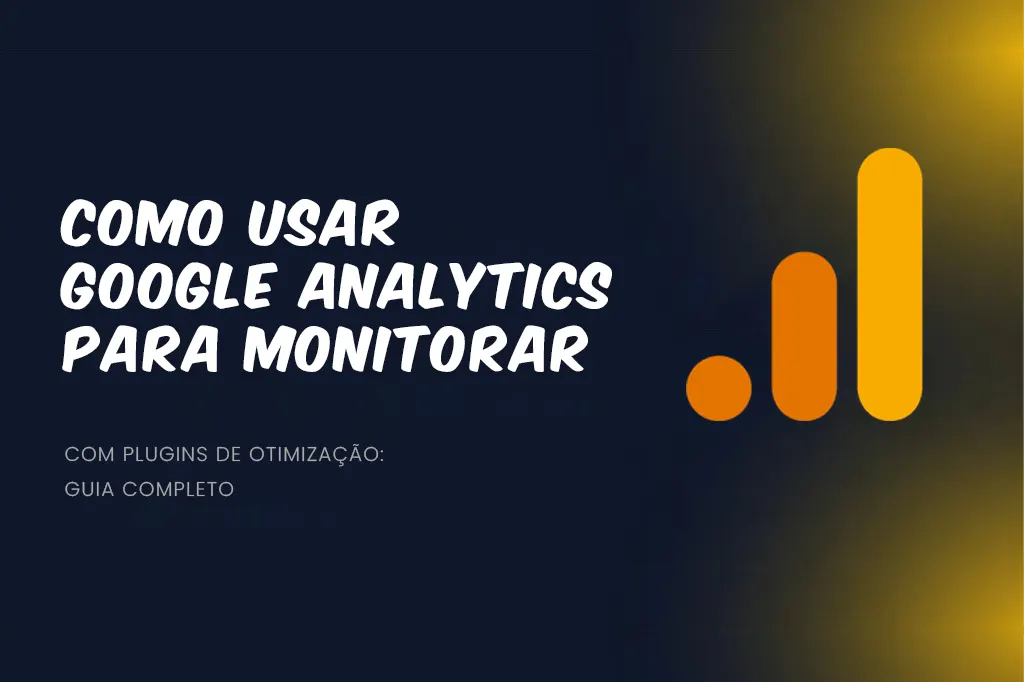 Como Usar Google Analytics para Monitorar e Otimizar Seu Site: Guia Definitivo